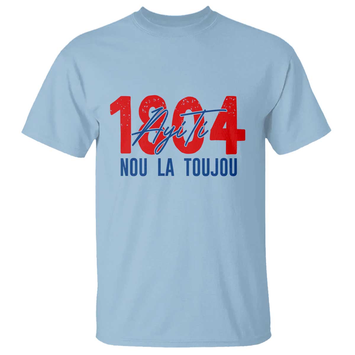 Haiti 1804 Ayiti Nou La Toujou T Shirt Independence Haiti Heritage Pride TS02 Light Blue Print Your Wear