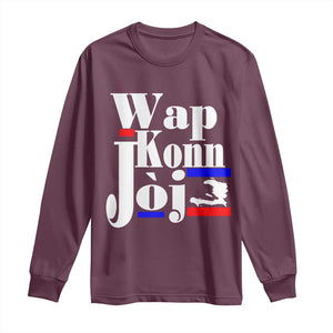 Wap Konn Joj Funny Haitian Creole Idiom Saying Long Sleeve Shirt Haiti Heritage Pride TS02 Maroon Print Your Wear