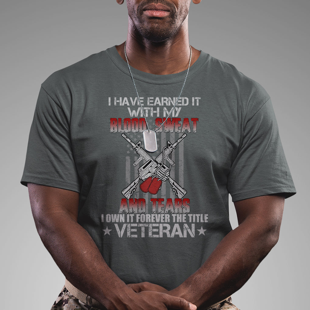 I Have Earned It With My Blood, Sweat And Tears I Own It Forever The Tittle Veteran T Shirt TS02 Printyourwear