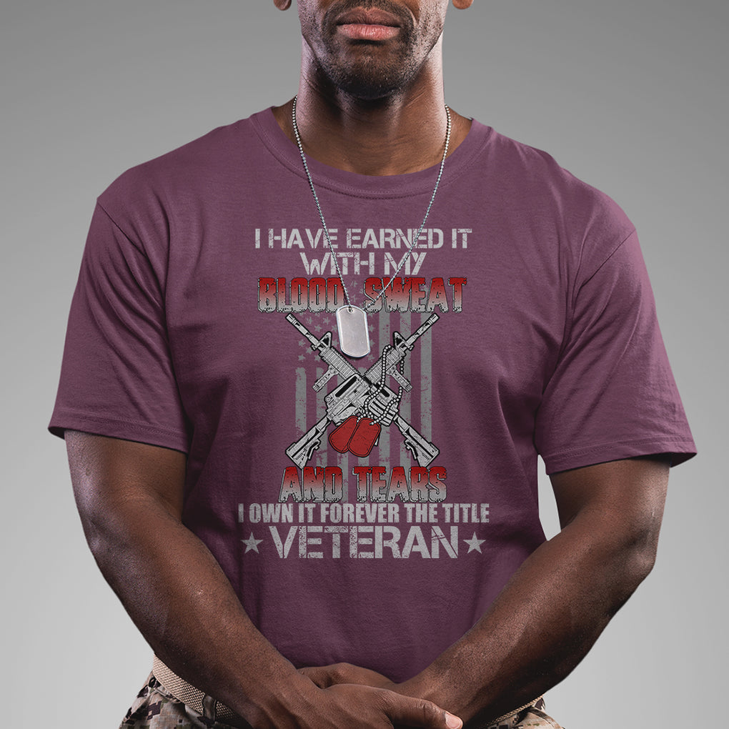 I Have Earned It With My Blood, Sweat And Tears I Own It Forever The Tittle Veteran T Shirt TS02 Printyourwear