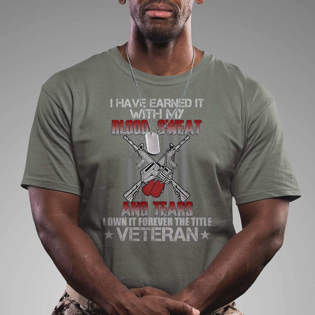 I Have Earned It With My Blood, Sweat And Tears I Own It Forever The Tittle Veteran T Shirt TS02 Printyourwear
