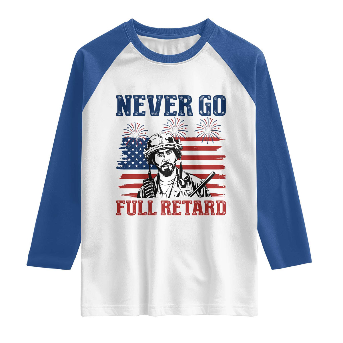 Never Go Full Retard Funny 4th of July Soldier Quote Raglan Shirt Patriotic American Flag Fireworks Dark Humor