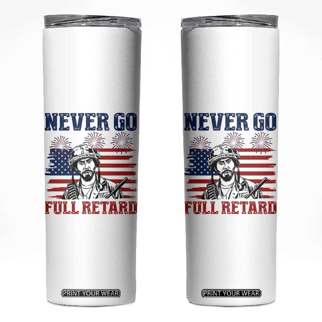 Never Go Full Retard Funny 4th of July Soldier Quote Skinny Tumbler Patriotic American Flag Fireworks Dark Humor