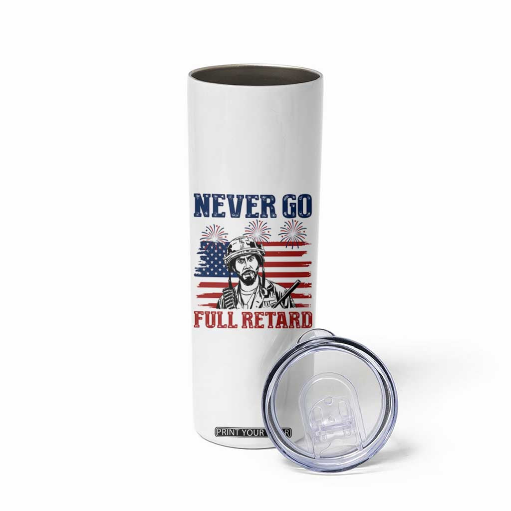 Never Go Full Retard Funny 4th of July Soldier Quote Skinny Tumbler Patriotic American Flag Fireworks Dark Humor