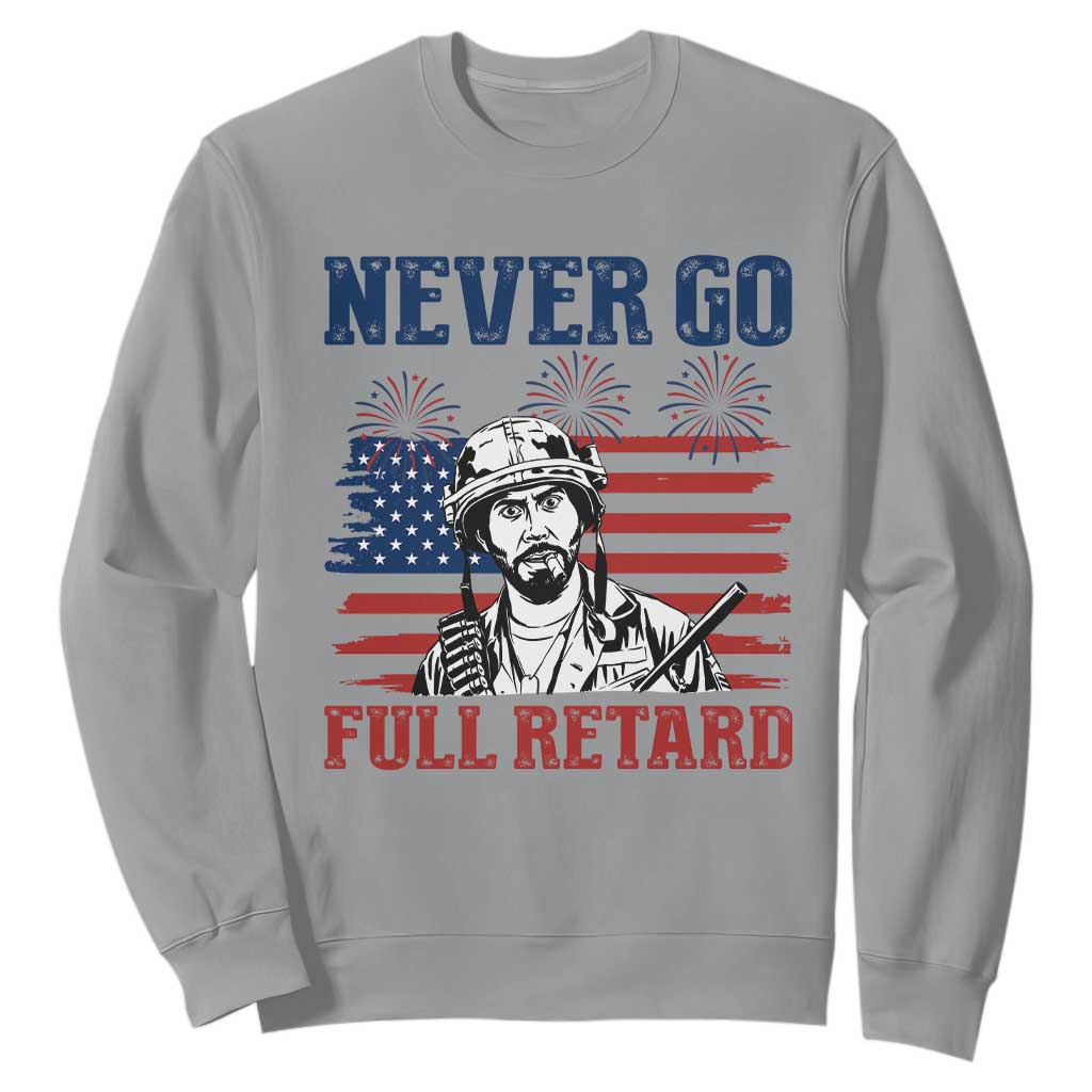 Never Go Full Retard Funny 4th of July Soldier Quote Sweatshirt Patriotic American Flag Fireworks Dark Humor