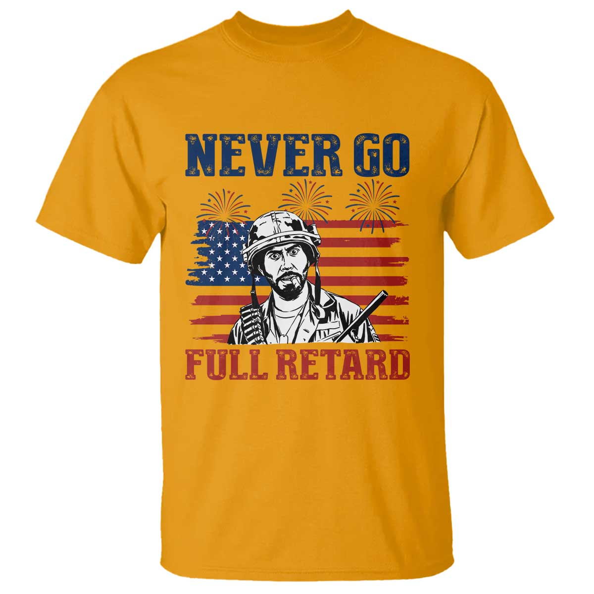 Never Go Full Retard Funny 4th of July Soldier Quote T Shirt Patriotic American Flag Fireworks Dark Humor