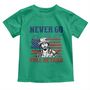 Never Go Full Retard Funny 4th of July Soldier Quote Toddler T Shirt Patriotic American Flag Fireworks Dark Humor