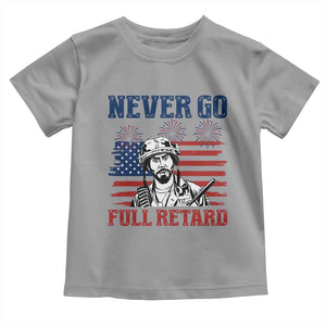 Never Go Full Retard Funny 4th of July Soldier Quote Toddler T Shirt Patriotic American Flag Fireworks Dark Humor