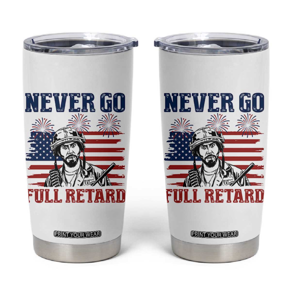 Never Go Full Retard Funny 4th of July Soldier Quote Tumbler Cup Patriotic American Flag Fireworks Dark Humor