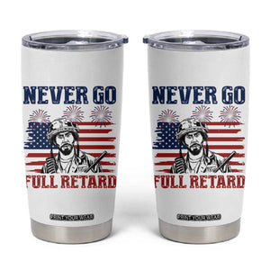 Never Go Full Retard Funny 4th of July Soldier Quote Tumbler Cup Patriotic American Flag Fireworks Dark Humor