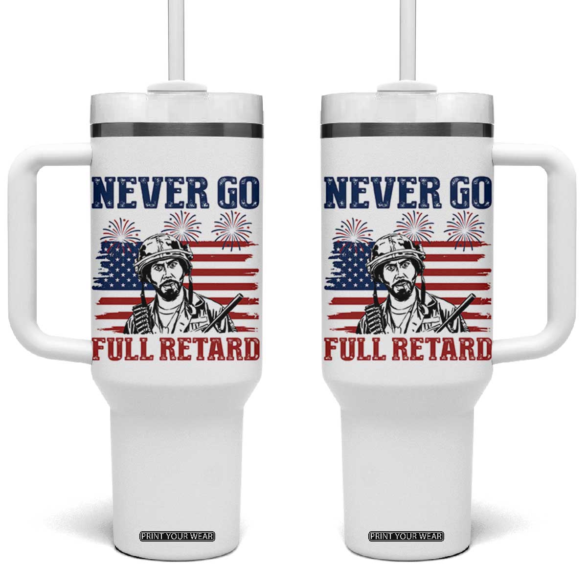 Never Go Full Retard Funny 4th of July Soldier Quote Tumbler With Handle Patriotic American Flag Fireworks Dark Humor