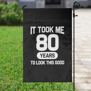 Funny 80th Birthday Sarcastic Milestone Celebration Garden Flag It Took Me 80 Years To Look This Good Bday Gag Gifts