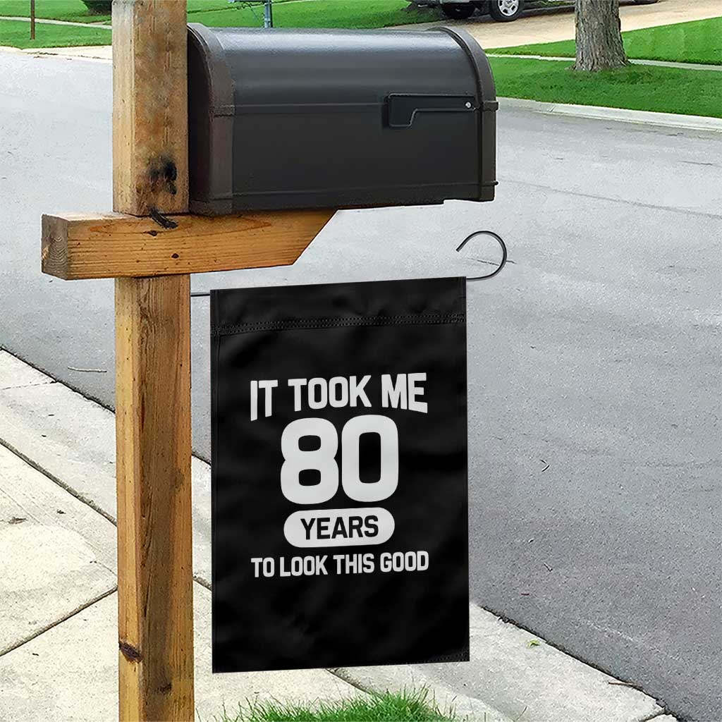 Funny 80th Birthday Sarcastic Milestone Celebration Garden Flag It Took Me 80 Years To Look This Good Bday Gag Gifts
