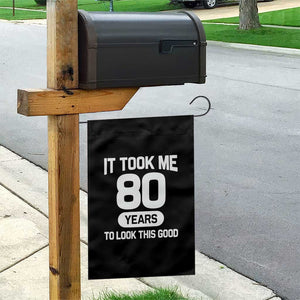 Funny 80th Birthday Sarcastic Milestone Celebration Garden Flag It Took Me 80 Years To Look This Good Bday Gag Gifts