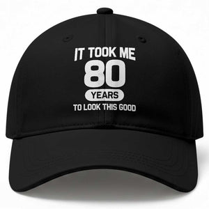 Funny 80th Birthday Sarcastic Milestone Celebration Baseball Cap It Took Me 80 Years To Look This Good Bday Gag Gifts