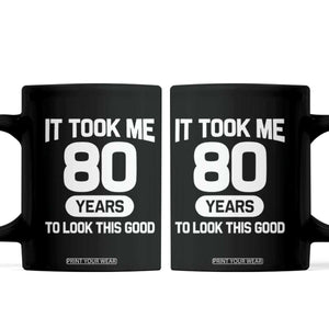 Funny 80th Birthday Sarcastic Milestone Celebration Coffee Mug It Took Me 80 Years To Look This Good Bday Gag Gifts
