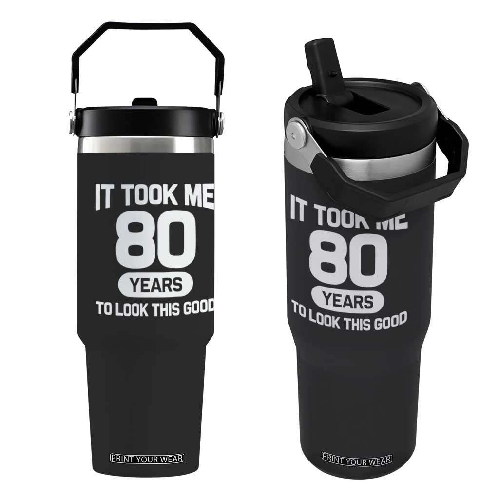 Funny 80th Birthday Sarcastic Milestone Celebration Flip Straw Tumbler It Took Me 80 Years To Look This Good Bday Gag Gifts
