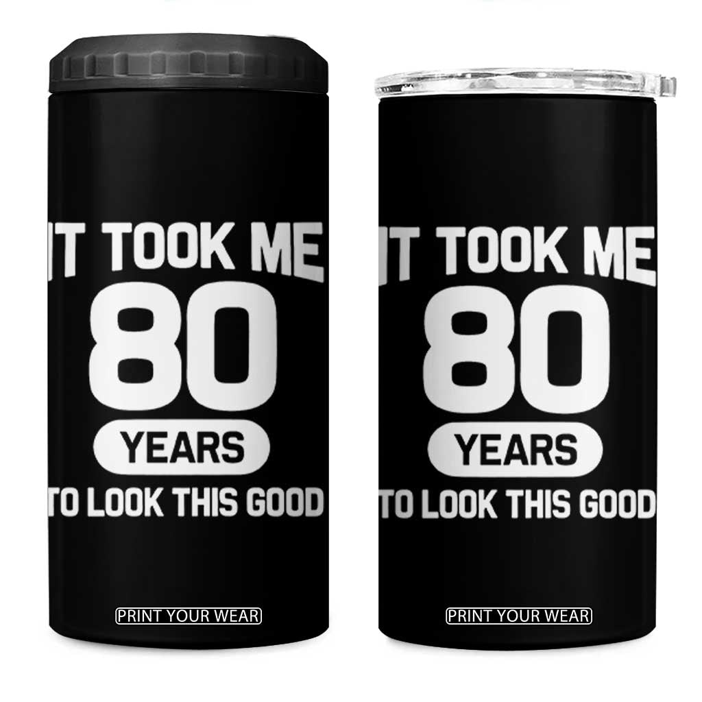 Funny 80th Birthday Sarcastic Milestone Celebration 4 in 1 Can Cooler Tumbler It Took Me 80 Years To Look This Good Bday Gag Gifts