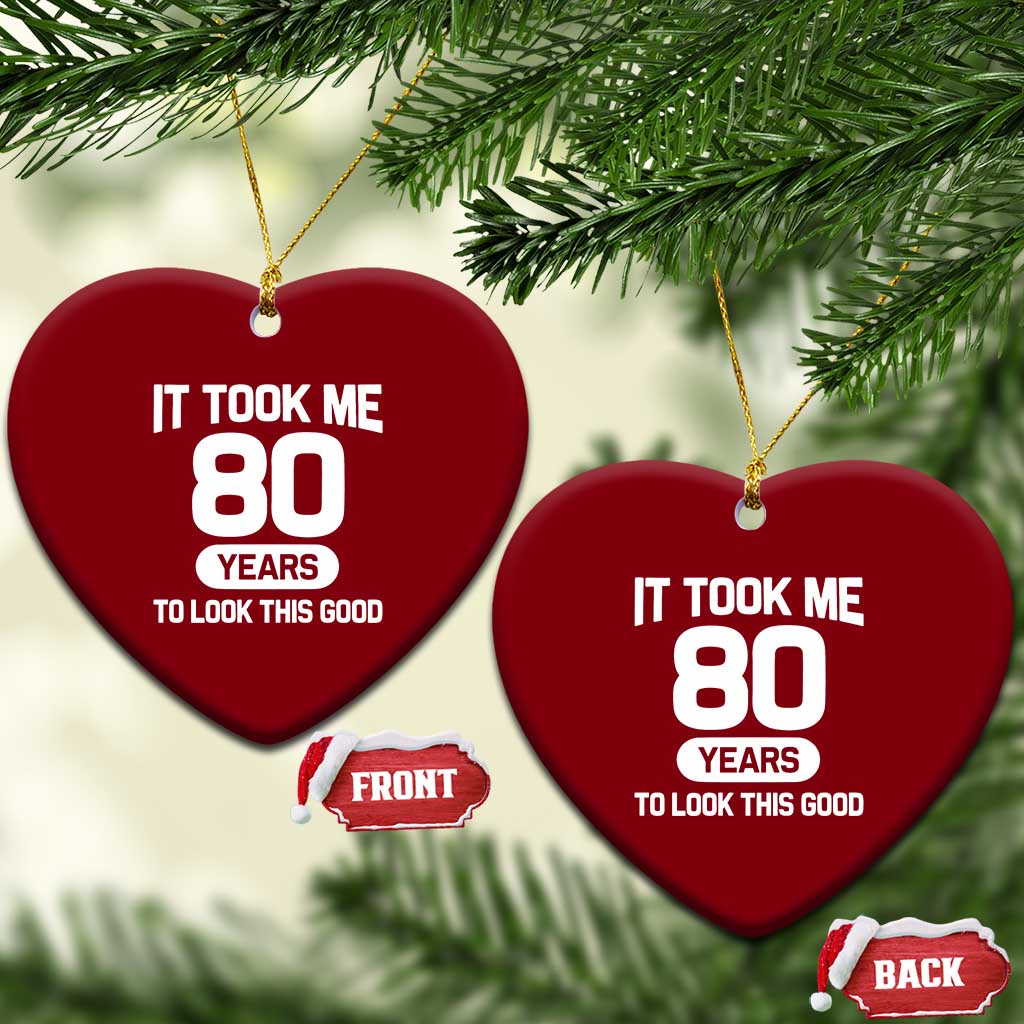 Funny 80th Birthday Sarcastic Milestone Celebration Ceramic Ornament It Took Me 80 Years To Look This Good Bday Gag Gifts