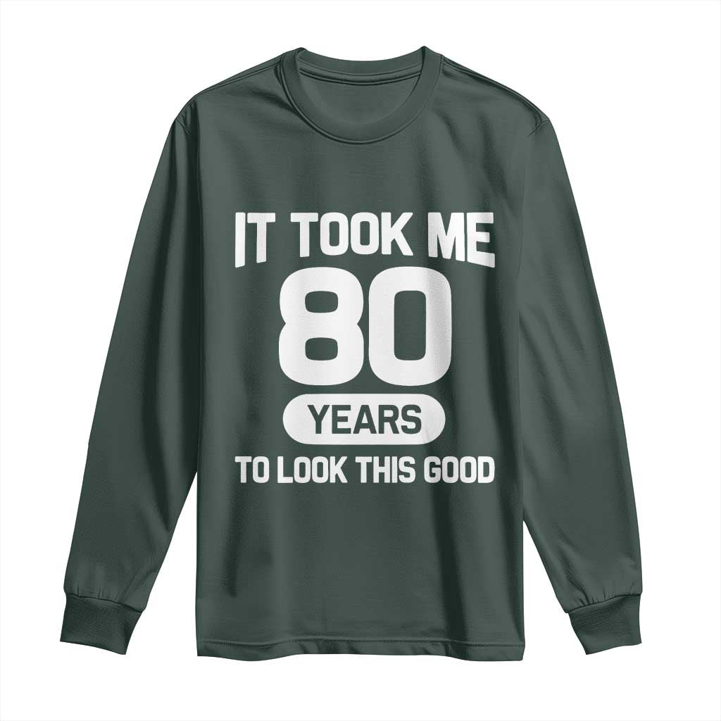 Funny 80th Birthday Sarcastic Milestone Celebration Long Sleeve Shirt It Took Me 80 Years To Look This Good Bday Gag Gifts
