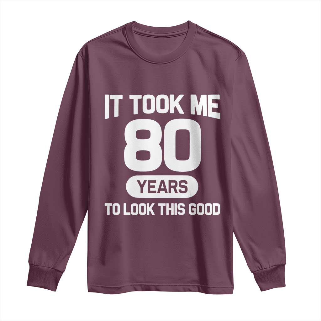 Funny 80th Birthday Sarcastic Milestone Celebration Long Sleeve Shirt It Took Me 80 Years To Look This Good Bday Gag Gifts
