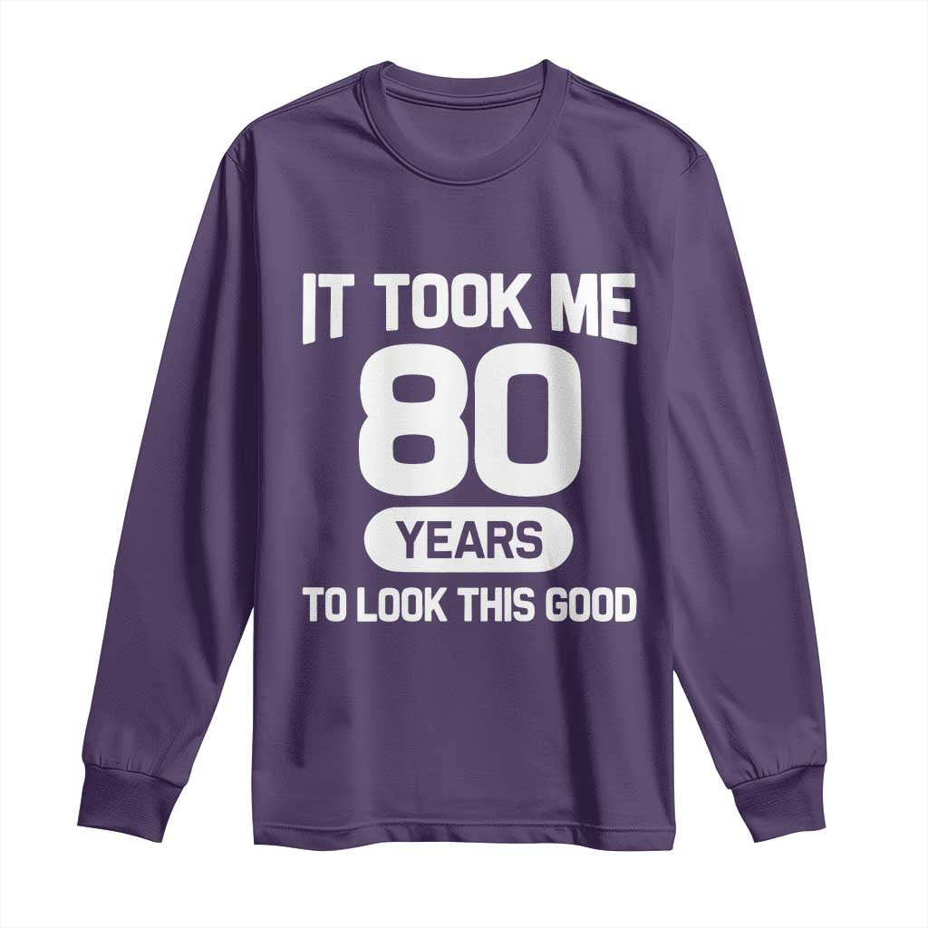 Funny 80th Birthday Sarcastic Milestone Celebration Long Sleeve Shirt It Took Me 80 Years To Look This Good Bday Gag Gifts