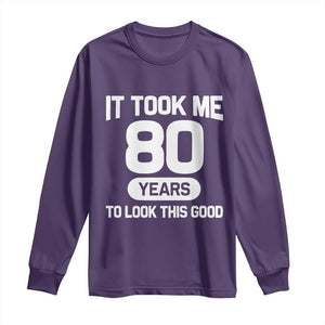 Funny 80th Birthday Sarcastic Milestone Celebration Long Sleeve Shirt It Took Me 80 Years To Look This Good Bday Gag Gifts