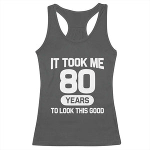 Funny 80th Birthday Sarcastic Milestone Celebration Racerback Tank Top It Took Me 80 Years To Look This Good Bday Gag Gifts