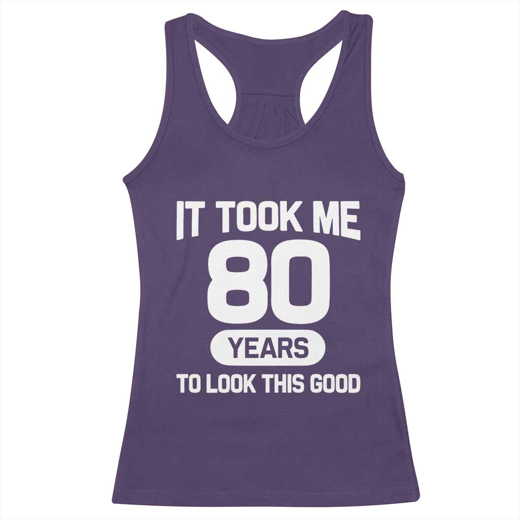 Funny 80th Birthday Sarcastic Milestone Celebration Racerback Tank Top It Took Me 80 Years To Look This Good Bday Gag Gifts
