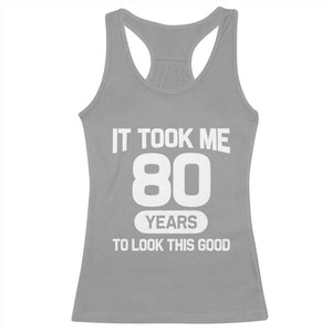 Funny 80th Birthday Sarcastic Milestone Celebration Racerback Tank Top It Took Me 80 Years To Look This Good Bday Gag Gifts