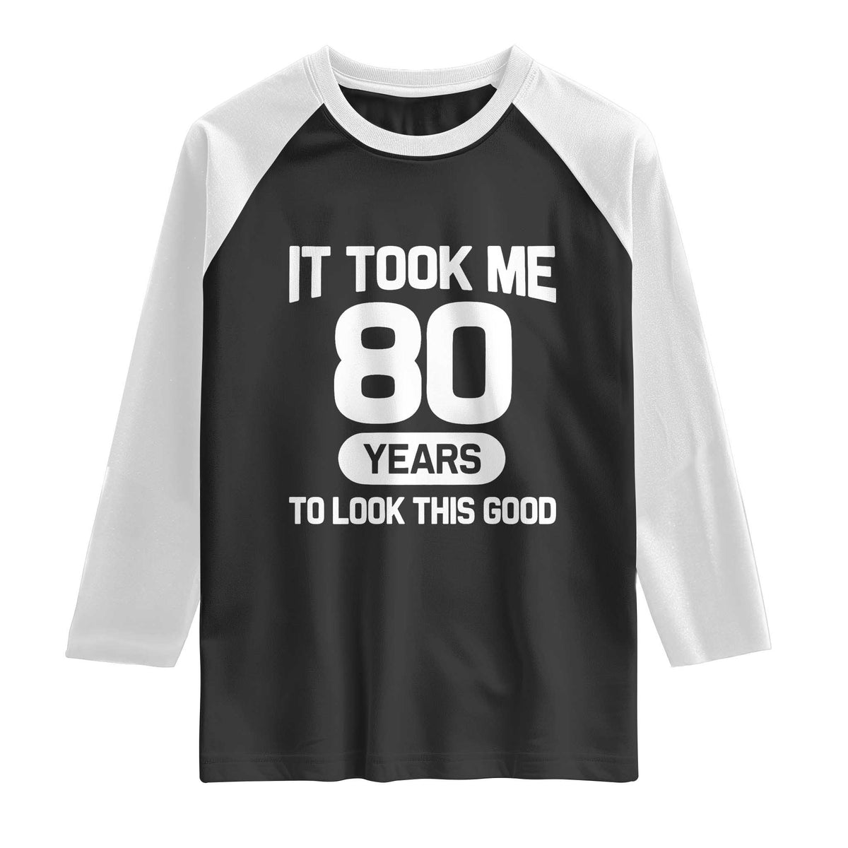 Funny 80th Birthday Sarcastic Milestone Celebration Raglan Shirt It Took Me 80 Years To Look This Good Bday Gag Gifts