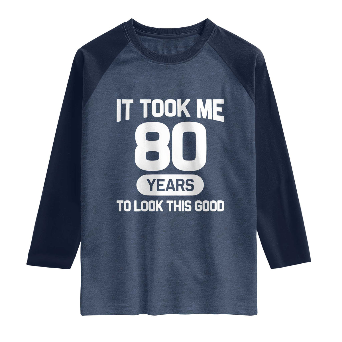 Funny 80th Birthday Sarcastic Milestone Celebration Raglan Shirt It Took Me 80 Years To Look This Good Bday Gag Gifts