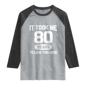 Funny 80th Birthday Sarcastic Milestone Celebration Raglan Shirt It Took Me 80 Years To Look This Good Bday Gag Gifts