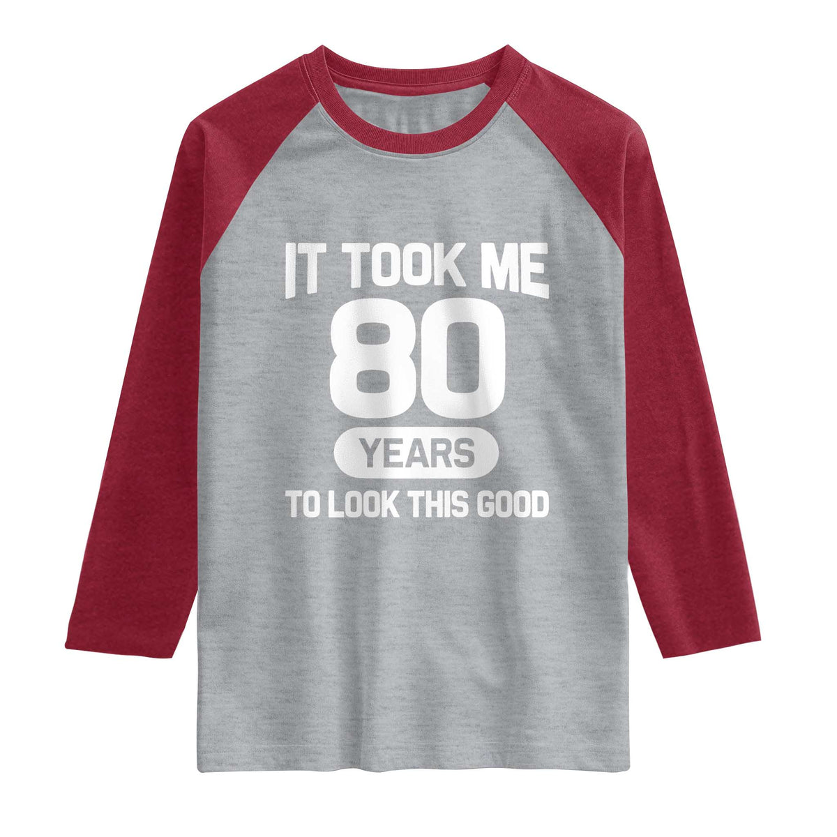 Funny 80th Birthday Sarcastic Milestone Celebration Raglan Shirt It Took Me 80 Years To Look This Good Bday Gag Gifts