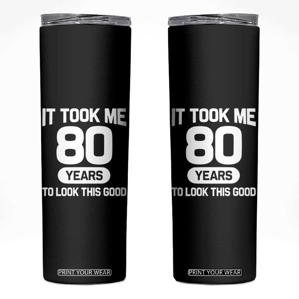 Funny 80th Birthday Sarcastic Milestone Celebration Skinny Tumbler It Took Me 80 Years To Look This Good Bday Gag Gifts