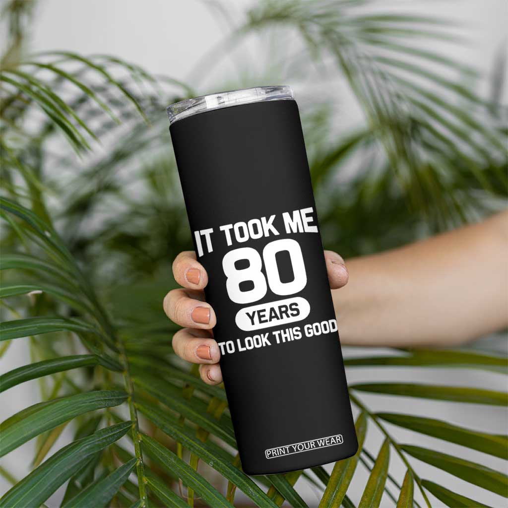Funny 80th Birthday Sarcastic Milestone Celebration Skinny Tumbler It Took Me 80 Years To Look This Good Bday Gag Gifts
