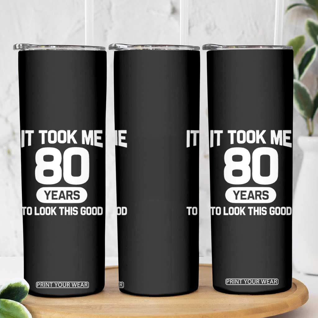 Funny 80th Birthday Sarcastic Milestone Celebration Skinny Tumbler It Took Me 80 Years To Look This Good Bday Gag Gifts