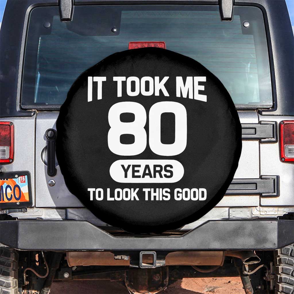 Funny 80th Birthday Sarcastic Milestone Celebration Spare Tire Cover It Took Me 80 Years To Look This Good Bday Gag Gifts TS02 No hole Black Print Your Wear