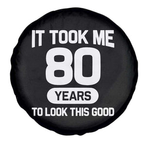 Funny 80th Birthday Sarcastic Milestone Celebration Spare Tire Cover It Took Me 80 Years To Look This Good Bday Gag Gifts