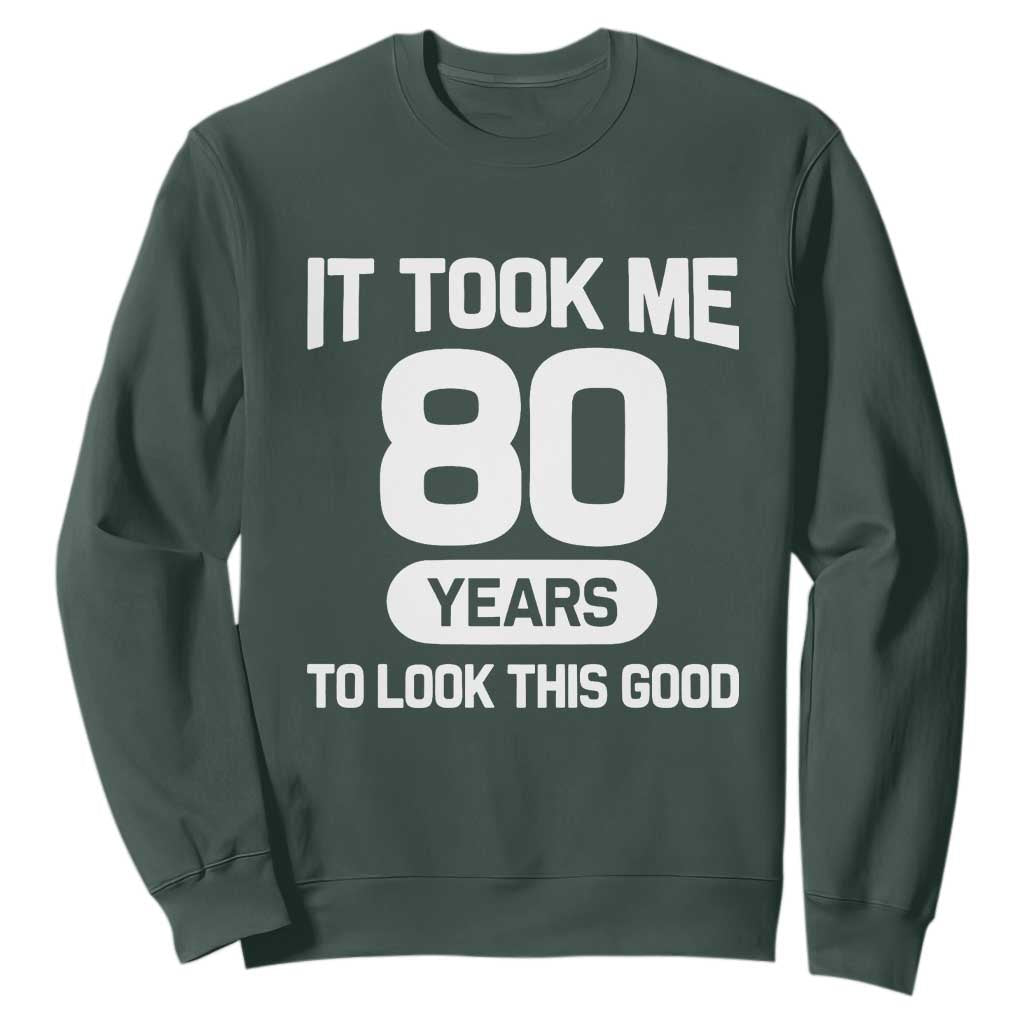 Funny 80th Birthday Sarcastic Milestone Celebration Sweatshirt It Took Me 80 Years To Look This Good Bday Gag Gifts