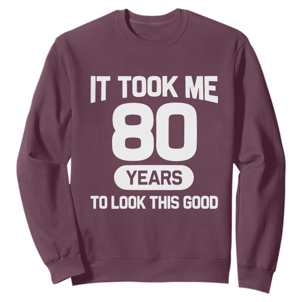 Funny 80th Birthday Sarcastic Milestone Celebration Sweatshirt It Took Me 80 Years To Look This Good Bday Gag Gifts