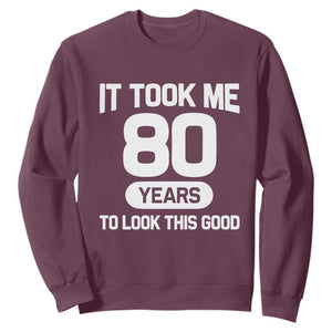 Funny 80th Birthday Sarcastic Milestone Celebration Sweatshirt It Took Me 80 Years To Look This Good Bday Gag Gifts