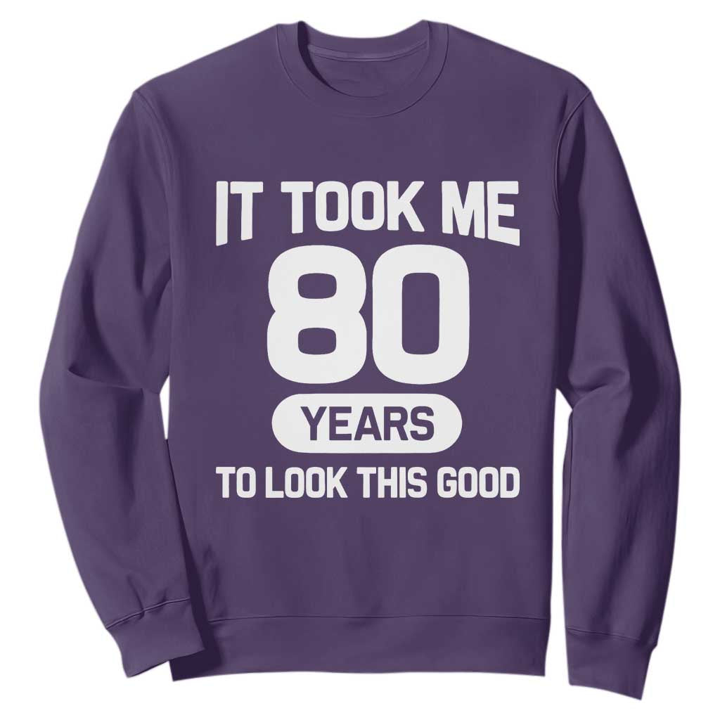 Funny 80th Birthday Sarcastic Milestone Celebration Sweatshirt It Took Me 80 Years To Look This Good Bday Gag Gifts