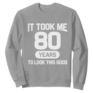 Funny 80th Birthday Sarcastic Milestone Celebration Sweatshirt It Took Me 80 Years To Look This Good Bday Gag Gifts