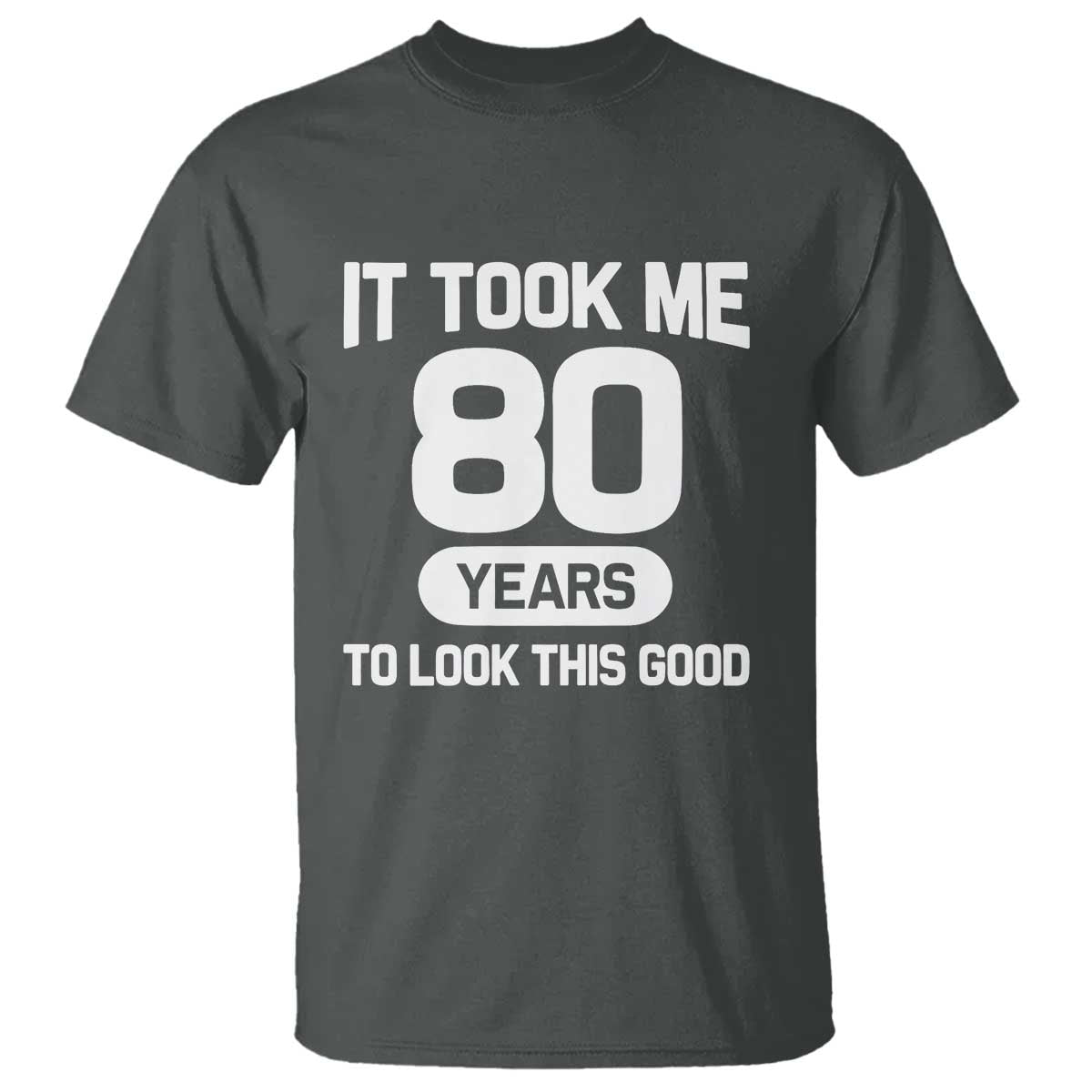 Funny 80th Birthday Sarcastic Milestone Celebration T Shirt It Took Me 80 Years To Look This Good Bday Gag Gifts