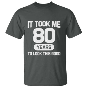 Funny 80th Birthday Sarcastic Milestone Celebration T Shirt It Took Me 80 Years To Look This Good Bday Gag Gifts
