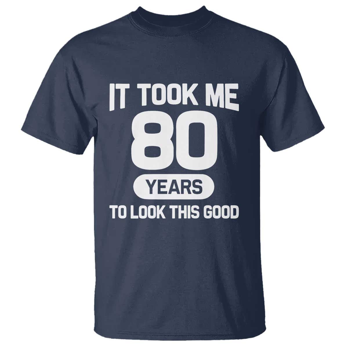 Funny 80th Birthday Sarcastic Milestone Celebration T Shirt It Took Me 80 Years To Look This Good Bday Gag Gifts