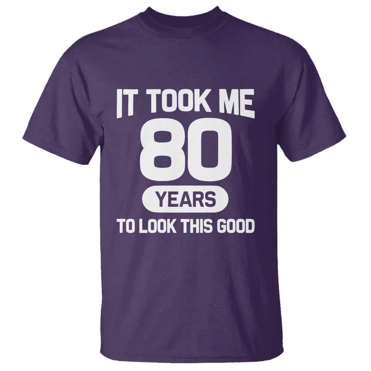 Funny 80th Birthday Sarcastic Milestone Celebration T Shirt It Took Me 80 Years To Look This Good Bday Gag Gifts