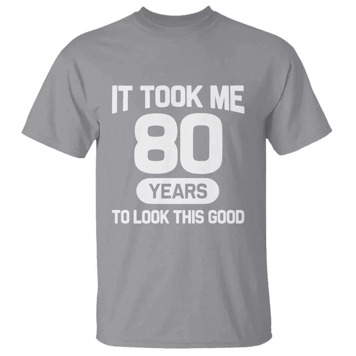 Funny 80th Birthday Sarcastic Milestone Celebration T Shirt It Took Me 80 Years To Look This Good Bday Gag Gifts