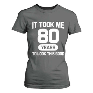 Funny 80th Birthday Sarcastic Milestone Celebration T Shirt For Women It Took Me 80 Years To Look This Good Bday Gag Gifts